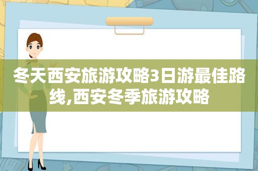 冬天西安旅游攻略3日游最佳路线,西安冬季旅游攻略