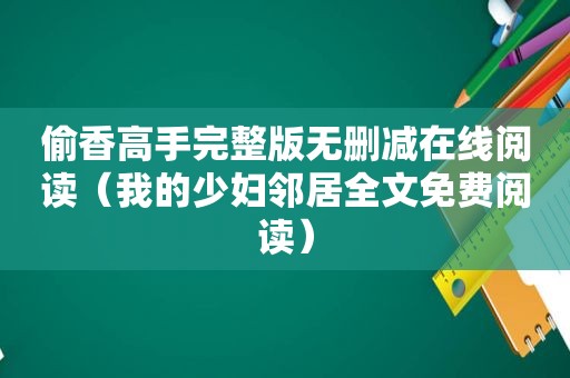 偷香高手完整版无删减在线阅读（我的 *** 邻居全文免费阅读）