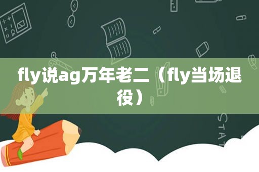 fly说ag万年老二（fly当场退役）