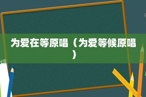 为爱在等原唱（为爱等候原唱）