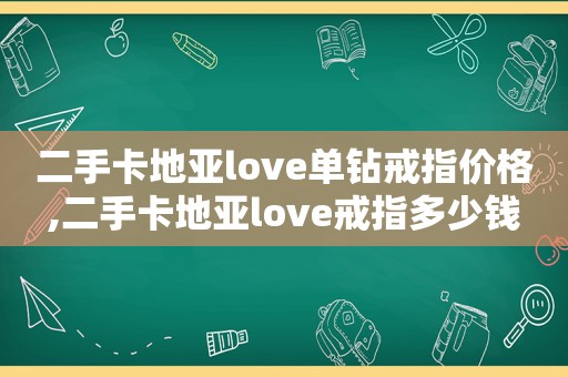 二手卡地亚love单钻戒指价格,二手卡地亚love戒指多少钱