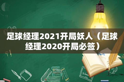 足球经理2021开局妖人（足球经理2020开局必签）