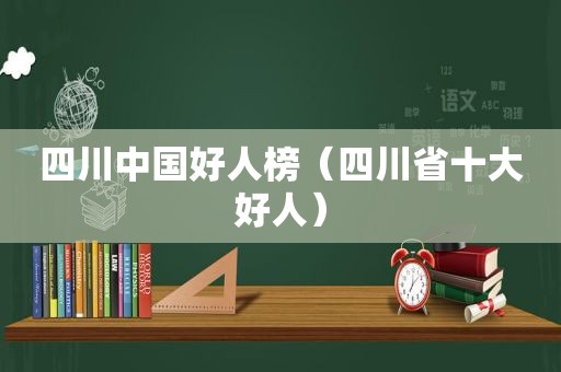 四川中国好人榜（四川省十大好人）