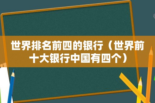 世界排名前四的银行（世界前十大银行中国有四个）