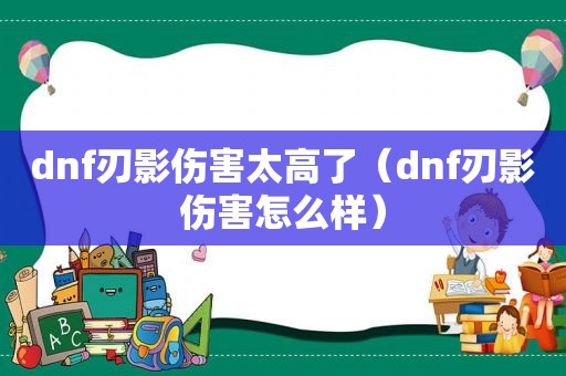 dnf刃影伤害太高了（dnf刃影伤害怎么样）