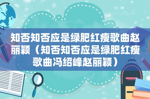 知否知否应是绿肥红瘦歌曲赵丽颖（知否知否应是绿肥红瘦歌曲冯绍峰赵丽颖）