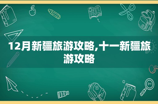 12月新疆旅游攻略,十一新疆旅游攻略