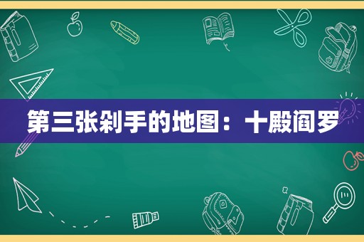 第三张剁手的地图：十殿阎罗