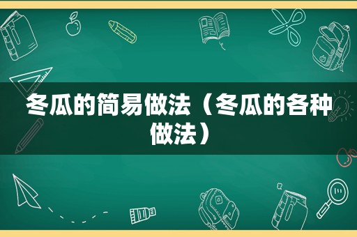 冬瓜的简易做法（冬瓜的各种做法）