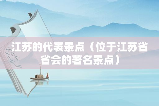 江苏的代表景点（位于江苏省省会的著名景点）