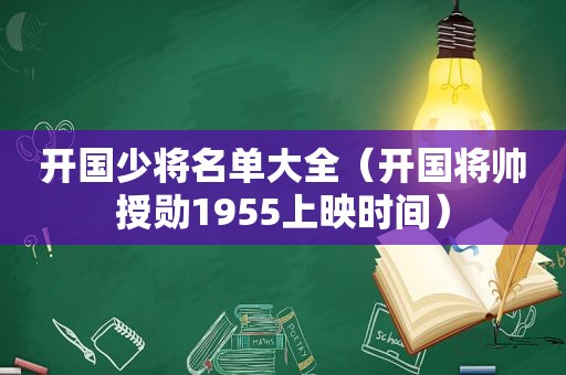 开国少将名单大全（开国将帅授勋1955上映时间）