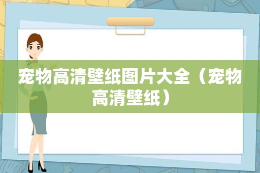 宠物高清壁纸图片大全（宠物高清壁纸）