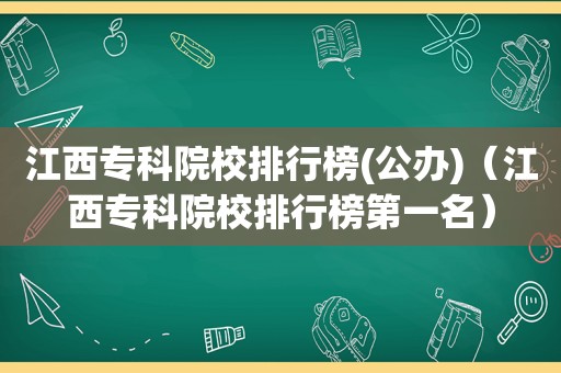 江西专科院校排行榜(公办)（江西专科院校排行榜第一名）