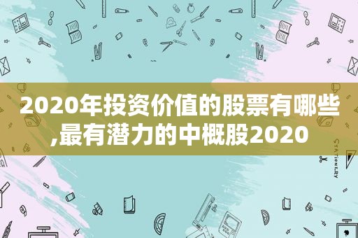 2020年投资价值的股票有哪些,最有潜力的中概股2020