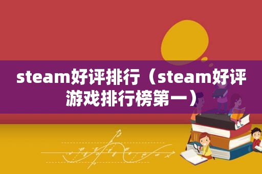 steam好评排行（steam好评游戏排行榜第一）