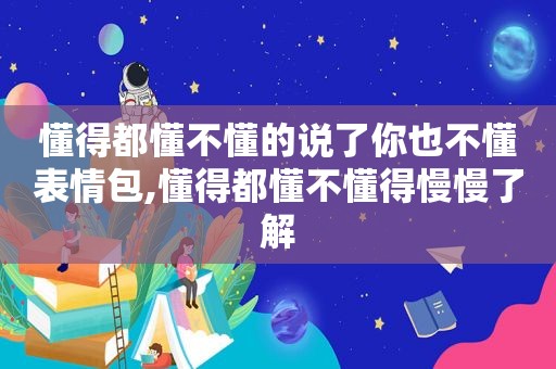 懂得都懂不懂的说了你也不懂表情包,懂得都懂不懂得慢慢了解