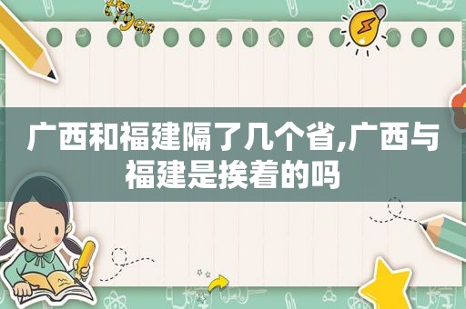 广西和福建隔了几个省,广西与福建是挨着的吗