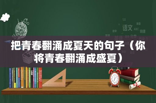 把青春翻涌成夏天的句子（你将青春翻涌成盛夏）