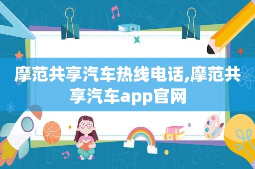 摩范共享汽车热线电话,摩范共享汽车app官网