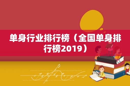 单身行业排行榜（全国单身排行榜2019）