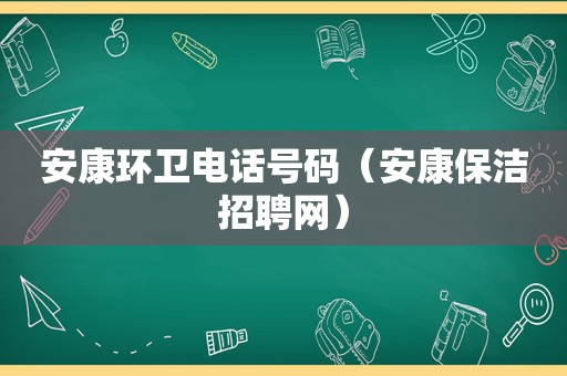 安康环卫电话号码（安康保洁招聘网）