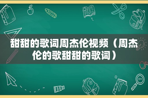 甜甜的歌词周杰伦视频（周杰伦的歌甜甜的歌词）