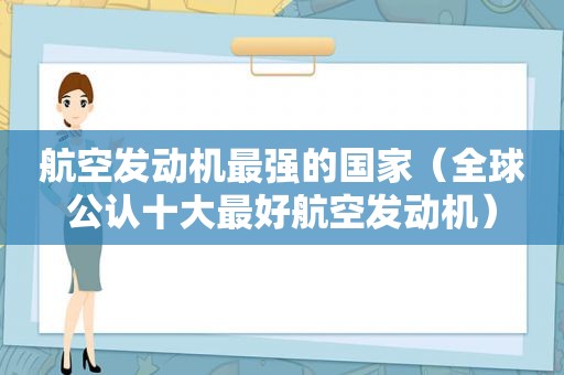 航空发动机最强的国家（全球公认十大最好航空发动机）