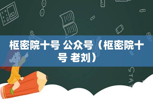 枢密院十号 公众号（枢密院十号 老刘）