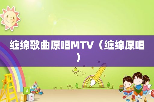 缠绵歌曲原唱MTV（缠绵原唱）