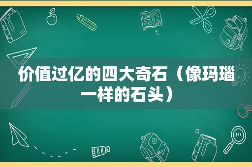 价值过亿的四大奇石（像玛瑙一样的石头）