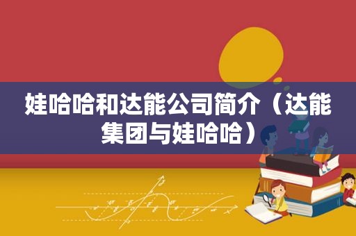 娃哈哈和达能公司简介（达能集团与娃哈哈）