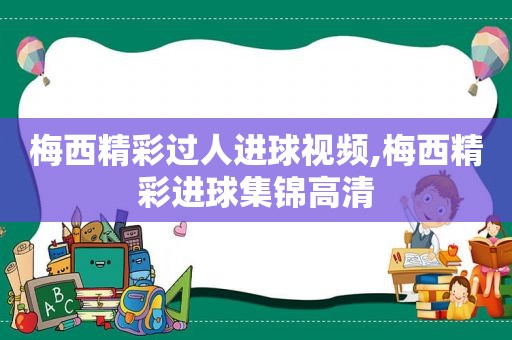 梅西精彩过人进球视频,梅西精彩进球集锦高清