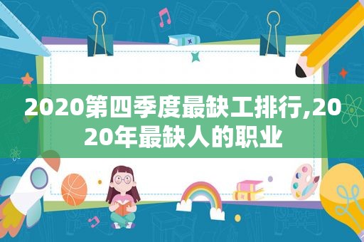 2020第四季度最缺工排行,2020年最缺人的职业