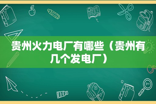 贵州火力电厂有哪些（贵州有几个发电厂）