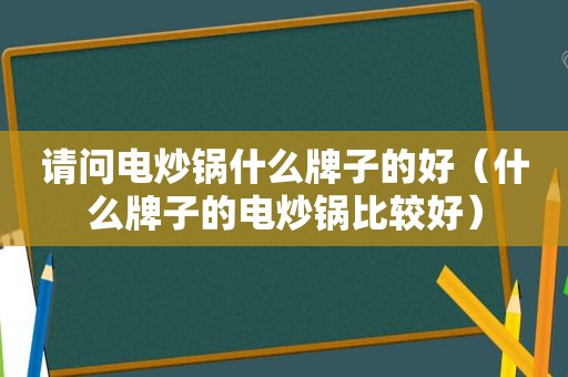 请问电炒锅什么牌子的好（什么牌子的电炒锅比较好）