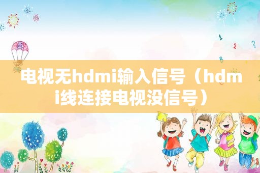 电视无hdmi输入信号（hdmi线连接电视没信号）