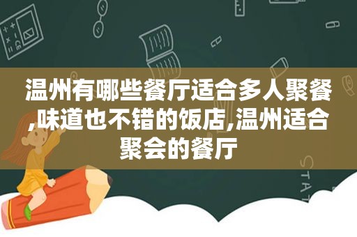 温州有哪些餐厅适合多人聚餐,味道也不错的饭店,温州适合聚会的餐厅