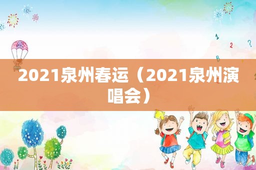 2021泉州春运（2021泉州演唱会）