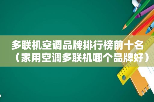 多联机空调品牌排行榜前十名（家用空调多联机哪个品牌好）