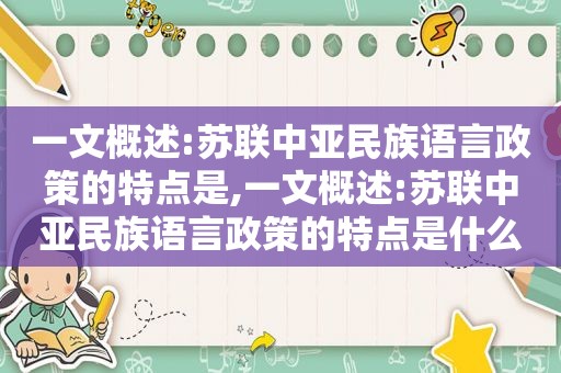 一文概述:苏联中亚民族语言政策的特点是,一文概述:苏联中亚民族语言政策的特点是什么