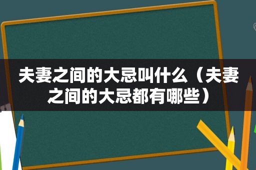 夫妻之间的大忌叫什么（夫妻之间的大忌都有哪些）