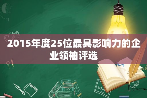 2015年度25位最具影响力的企业领袖评选