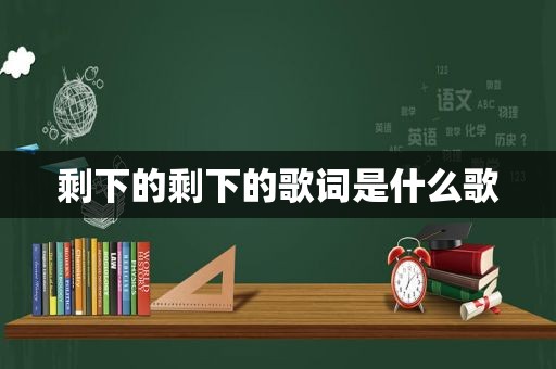 剩下的剩下的歌词是什么歌