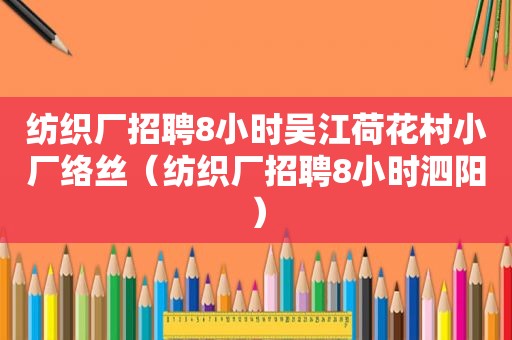 纺织厂招聘8小时吴江荷花村小厂络丝（纺织厂招聘8小时泗阳）