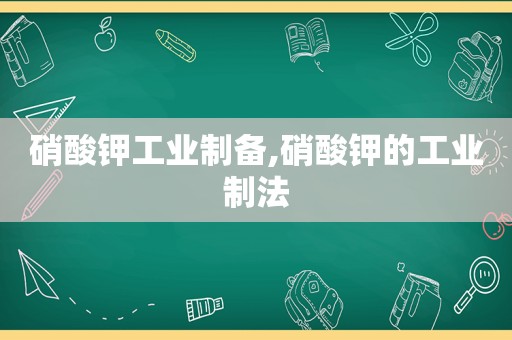 硝酸钾工业制备,硝酸钾的工业制法