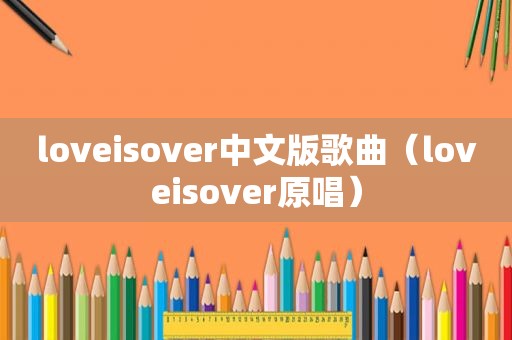 loveisover中文版歌曲（loveisover原唱）