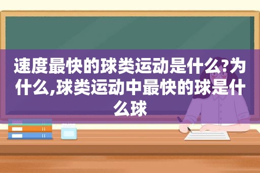 速度最快的球类运动是什么?为什么,球类运动中最快的球是什么球