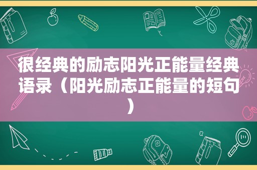 很经典的励志阳光正能量经典语录（阳光励志正能量的短句）