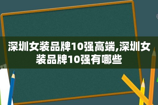 深圳女装品牌10强高端,深圳女装品牌10强有哪些