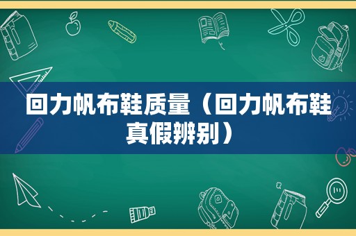 回力帆布鞋质量（回力帆布鞋真假辨别）